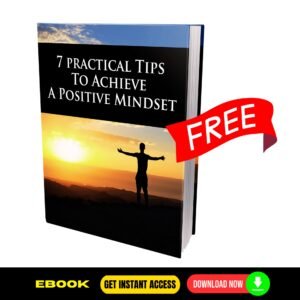 7 Practical Tips To Achieve a Positive Mindset E-books